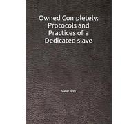 Owned Completely: Protocols and Practices of a Dedicated slave