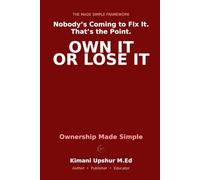 Ownership Made Simple: The Psychology of Accountability - and Why Taking Responsibility Changes Everything