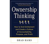 Ownership Thinking: How to End Entitlement and Create a Culture of Accountability, Purpose, and Profit
