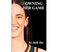 OWNING HER GAME: The Caitlin Clark Story of Power Precision and the Rise of a Basketball Icon