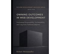 OWNING OUTCOMES IN WEB DEVELOPMENT: Professional Responsibility, Accountability, and Long-Term Technical Judgment