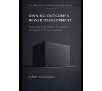 OWNING OUTCOMES IN WEB DEVELOPMENT: Professional Responsibility, Accountability, and Long-Term Technical Judgment