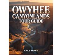 Owyhee Canyonlands Tour Guide [Colored]: The Ultimate Off-Grid Adventure, Hiking & Camping Handbook
