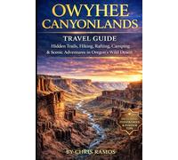 Owyhee Canyonlands Travel Guide: Hidden Trails, Hiking, Rafting, Camping & Scenic Adventures in Oregon’s Wild Desert
