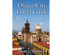 Oxaca Travel Guide: A Journey to Mexico’s Cultural Heart. Discover the Vibrant Soul of a Timeless City