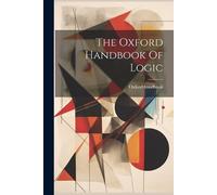 Oxford Handbook The Oxford Handbook Of Logic (Tascabile)