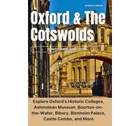 Oxford & The Cotswolds Travel Guide 2025-2026: Explore Oxford’s Historic Colleges, Ashmolean Museum, Bourton-on-the-Water, Bibury, Blenheim Palace, Castle Combe, and More