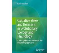 Oxidative Stress and Hormesis in Evolutionary Ecology and Physiology: A Marriage Between Mechanistic and Evolutionary Approaches