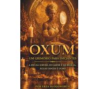 OXUM: Um Grimório para Iniciantes: A deusa iorubá do amor e da beleza, águas doces e ouro