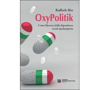 OxyPolitik. Come liberarci dalla dipendenza social-qualunquista