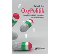 Libri Raffaele Rio - Oxypolitik. Come Liberarci Dalla Dipendenza Social-Qualunqu
