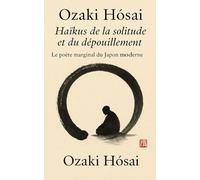 Ozaki Hōsai - Haïkus de la solitude et du dépouillement: Le poète marginal du Japon moderne