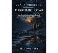 Ozark Whispers: Darker Hollows: Murder Ballads, Cursed Ground, and the Shadows Behind the Stories