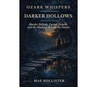 Ozark Whispers: Darker Hollows: Murder Ballads, Cursed Ground, and the Shadows Behind the Stories
