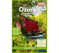 Ozarks Travel Guide 2025: Exploring the Heart of the Ozarks: Scenic Drives, Outdoor Adventures & Hidden Gems