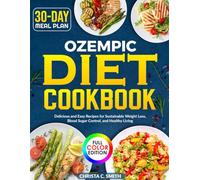 Ozempic Diet Cookbook: Delicious and Easy Recipes for Sustainable Weight Loss, Blood Sugar Control, and Healthy Living