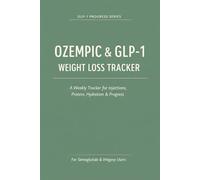 Ozempic & GLP-1 Weight Loss Tracker: A Weekly Journal to Track Injections, Protein, Hydration, Side Effects & Progress While Using Semaglutide or Wegovy