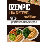 OZEMPIC LOW GLYCEMIC RECIPES, FOOD LIST (30 Day Weekly Meal Plan: Diabetic Friendly Dishes Cookbook Crafted To Work In Hand With Your Treatment While Maintaining Glucose Control