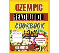 OZEMPIC REVOLUTION COOKBOOK: Proven Meal Plans to Support Weight Loss, End Yo-Yo Dieting, and Improve Overall Health Inspired by Alexandra Sowa