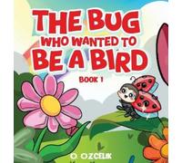 Ozlem Ozcelik The Bug Who Wanted To Be A Bird (Copertina rigida)
