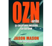 OZN-urile si creatorii inelelor lui Saturn - Jason Mason, Jan Van Helsing, Tot Adevarul, Editie in limba romana