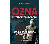 Ozna. Il terrore del popolo. Storia della polizia politica di Tito