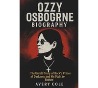 Ozzy Osbourne Biography: The Untold Story of Rock’s Prince of Darkness and His Fight to Endure