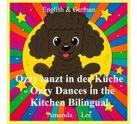 Ozzy tanzt in der Küche - Ozzy Dances in the Kitchen Bilingual: Eine entzückende Geschichte über Leckerli-Sicherheit und frechen Welpenquatsch - ... safety & puppy mischief inspired by a real-li