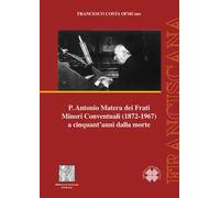 P. Antonio Matera dei Frati Minori Conventuali (1872-1967) a cinquant'anni dalla morte