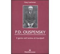 P. D. Ouspensky. Il genio nell'ombra di Gurdjieff