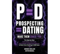 P=D: Prospecting = Dating. Make Them Chase You.: The Step-by-Step Cold Calling, Cold Email, and LinkedIn Prospecting Playbook to Book More Meetings in B2B Sales