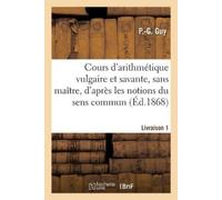 P -G Guy Cours d'Arithmétique Vulgaire Et Savante, Sans Maître, d'Ap (Tascabile)