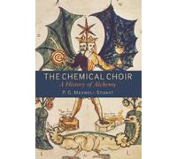 The Chemical Choir: A History of Alchemy by Dr P. G. Maxwell-Stuart