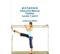 Catherine Wilks P-I-L-A-T-E-S Instructor Manual Cadillac Levels 1 an (Tascabile)