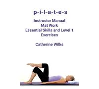 Catherine Wilks p-i-l-a-t-e-s Mat Work Essential Skills and Level 1 (Tascabile)