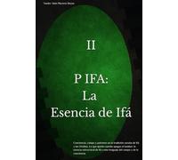 P IFÁ: La esencia de Ifá: Conciencia, campo y patrones en la tradición yoruba de Ifá y los Orishas. Lo que queda cuando apagas el tambor: la esencia ... como lenguaje del campo y de la conciencia.