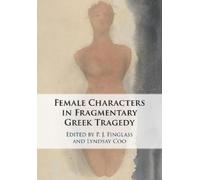 P. J. Finglass Female Characters in Fragmentary Greek Tragedy (Tascabile)
