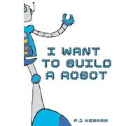 P J Kennan I Want To Build A Robot (Copertina rigida)