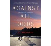 P.J. Naworynski – Against All Odds – The Untold Story of Canada's Unlikely Hockey Heroes – Tascabile
