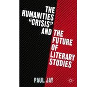 P. Jay The Humanities "Crisis" and the Future of Literary Stu (Copertina rigida)