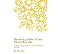 P K Julka Developing A World Class Clinical Trial Site, Edition 2 (Tascabile)