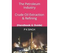 P K Singh The Petroleum Industry Crude Oil Extraction & Refining (Tascabile)