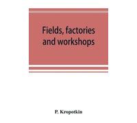 P Kropotkin Fields, factories and workshops; or, Industry combined w (Tascabile)