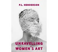 P L Henderson Unravelling Women's Art (Tascabile)