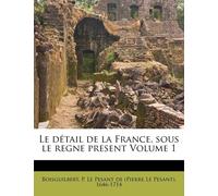 P Le Pesant de (Pierre Le Le détail de la France, sous le regne pre (Tascabile)
