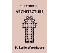 P Leslie Waterh The Story of Architecture throughout the Ages (Yeste (Tascabile)