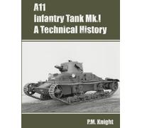 P M Knight A11 Infantry Tank Mk.I A Technical History (Tascabile)