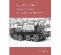 P.M. Knight A13 Mk.I & Mk.II Cruiser Tanks A Technical History (Tascabile)