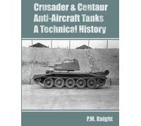 P M Knight Crusader & Centaur Anti-Aircraft Tanks A Technical Histor (Tascabile)