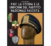 Carlo Rastrelli P.N.F. La storia e le uniformi del Partito Nazionale (Tascabile)